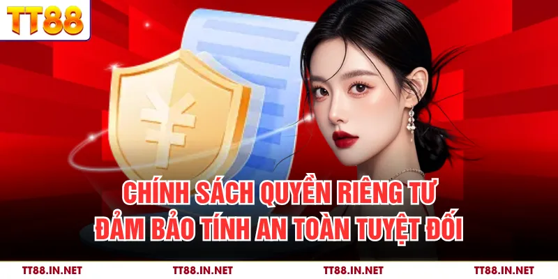Chính sách quyền riêng tư đảm bảo tính an toàn tuyệt đối